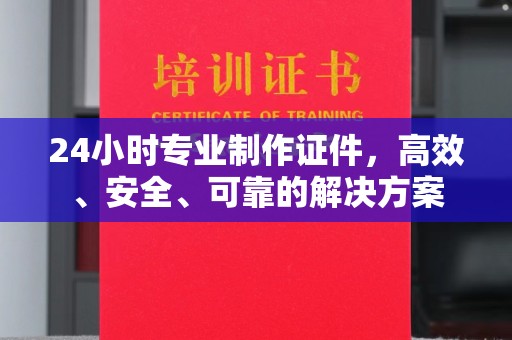乌伊岭24小时专业制作证件，高效、安全、可靠的解决方案