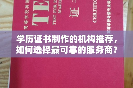 乌伊岭学历证书制作的机构推荐，如何选择最可靠的服务商？