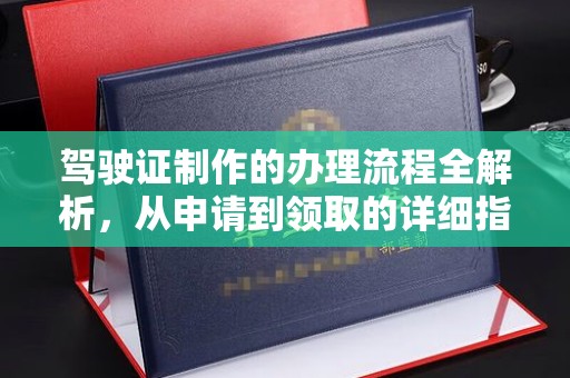 乌伊岭驾驶证制作的办理流程全解析，从申请到领取的详细指南
